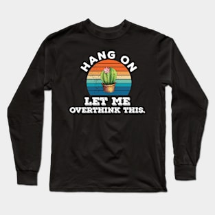 Funny Typography humor hang on let me overthink this Long Sleeve T-Shirt